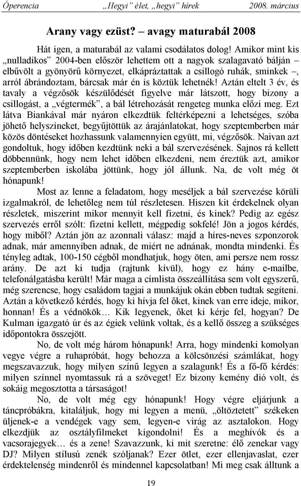 köztük lehetnék! Aztán eltelt 3 év, és tavaly a végzősök készülődését figyelve már látszott, hogy bizony a csillogást, a végtermék, a bál létrehozását rengeteg munka előzi meg.