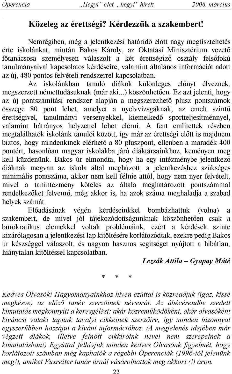 felsőfokú tanulmányaival kapcsolatos kérdéseire, valamint általános információt adott az új, 480 pontos felvételi rendszerrel kapcsolatban.