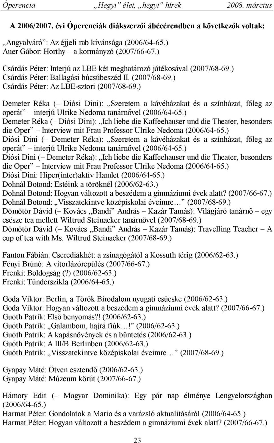 ) Demeter Réka ( Diósi Dini): Szeretem a kávéházakat és a színházat, főleg az operát interjú Ulrike Nedoma tanárnővel (2006/64-65.