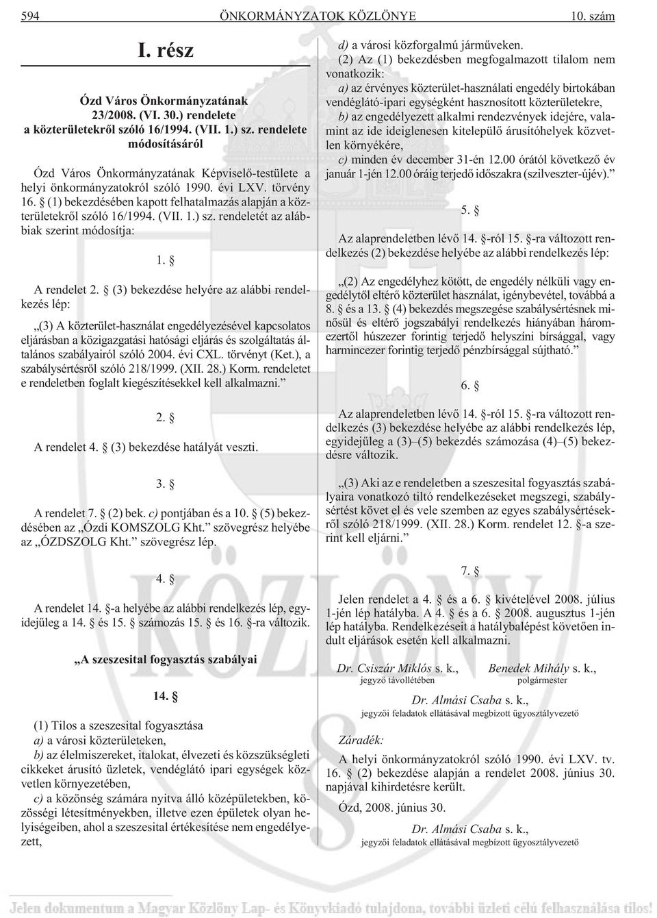 (1) bekezdésében kapott felhatalmazás alapján a közterületekrõl szóló 16/1994. (VII. 1.) sz. rendeletét az alábbiak szerint módosítja: 1. A rendelet 2.