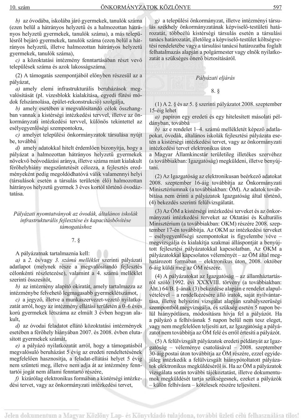 települések száma és azok lakosságszáma. (2) A támogatás szempontjából elõnyben részesül az a pályázat, a) amely elemi infrastrukturális beruházások megvalósítását (pl.