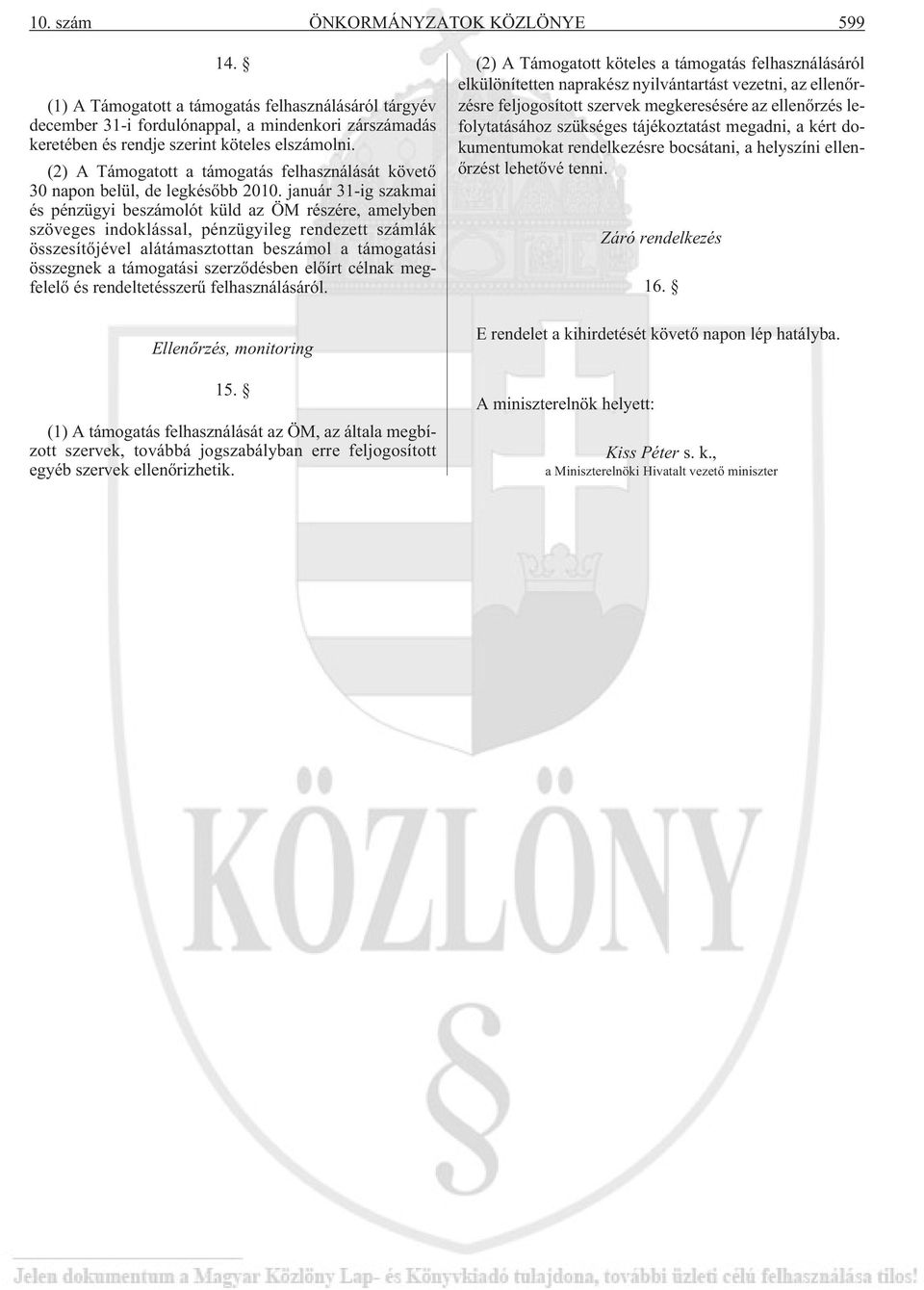 január 31-ig szakmai és pénzügyi beszámolót küld az ÖM részére, amelyben szöveges indoklással, pénzügyileg rendezett számlák összesítõjével alátámasztottan beszámol a támogatási összegnek a