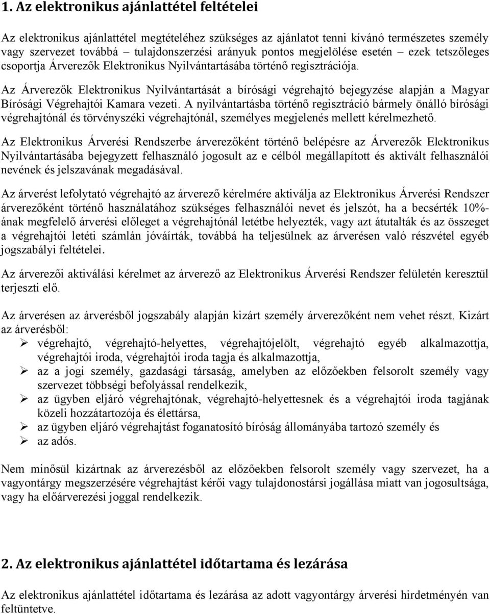 Az Árverezők Elektronikus Nyilvántartását a bírósági végrehajtó bejegyzése alapján a Magyar Bírósági Végrehajtói Kamara vezeti.