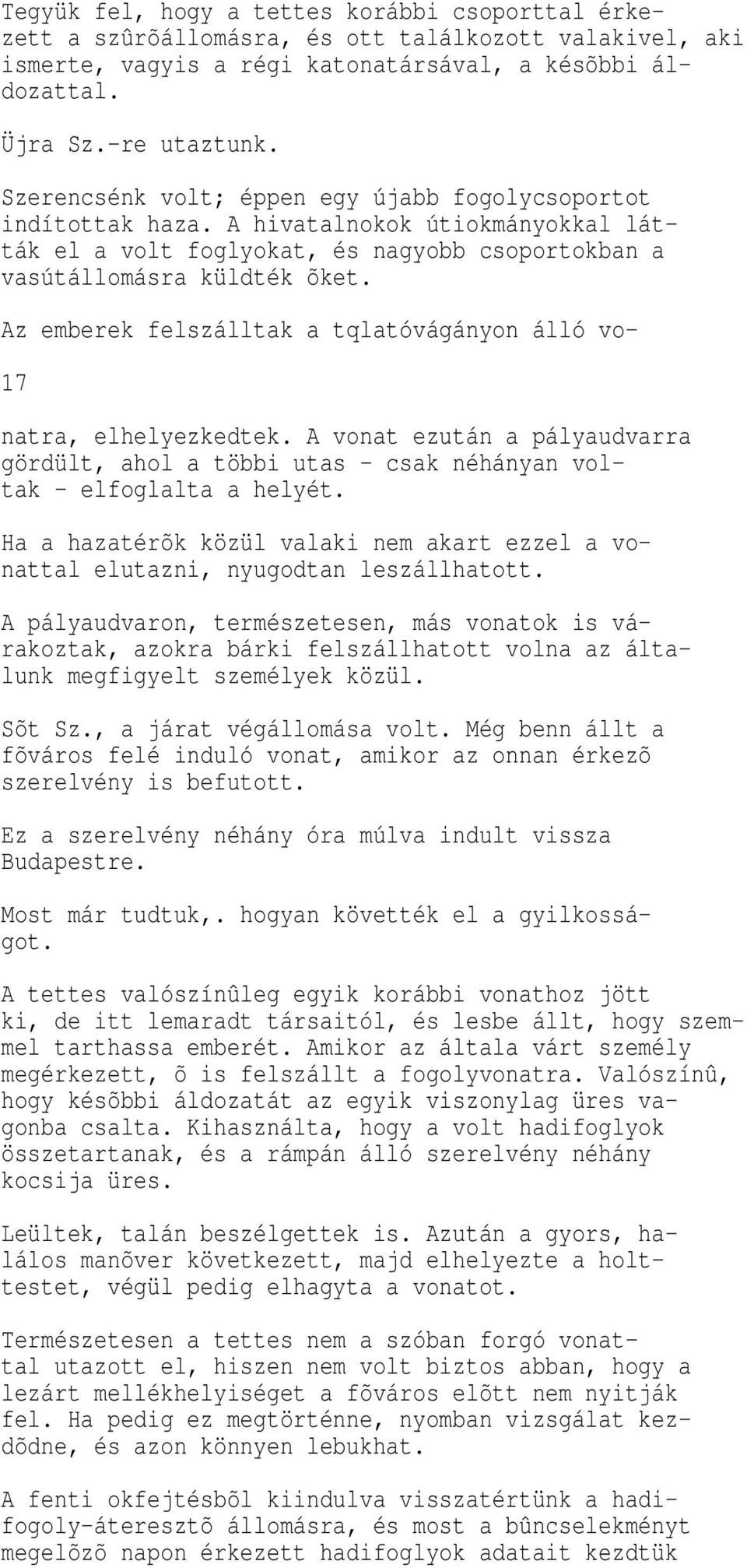 Az emberek felszálltak a tqlatóvágányon álló vo- 17 natra, elhelyezkedtek. A vonat ezután a pályaudvarra gördült, ahol a többi utas - csak néhányan voltak - elfoglalta a helyét.