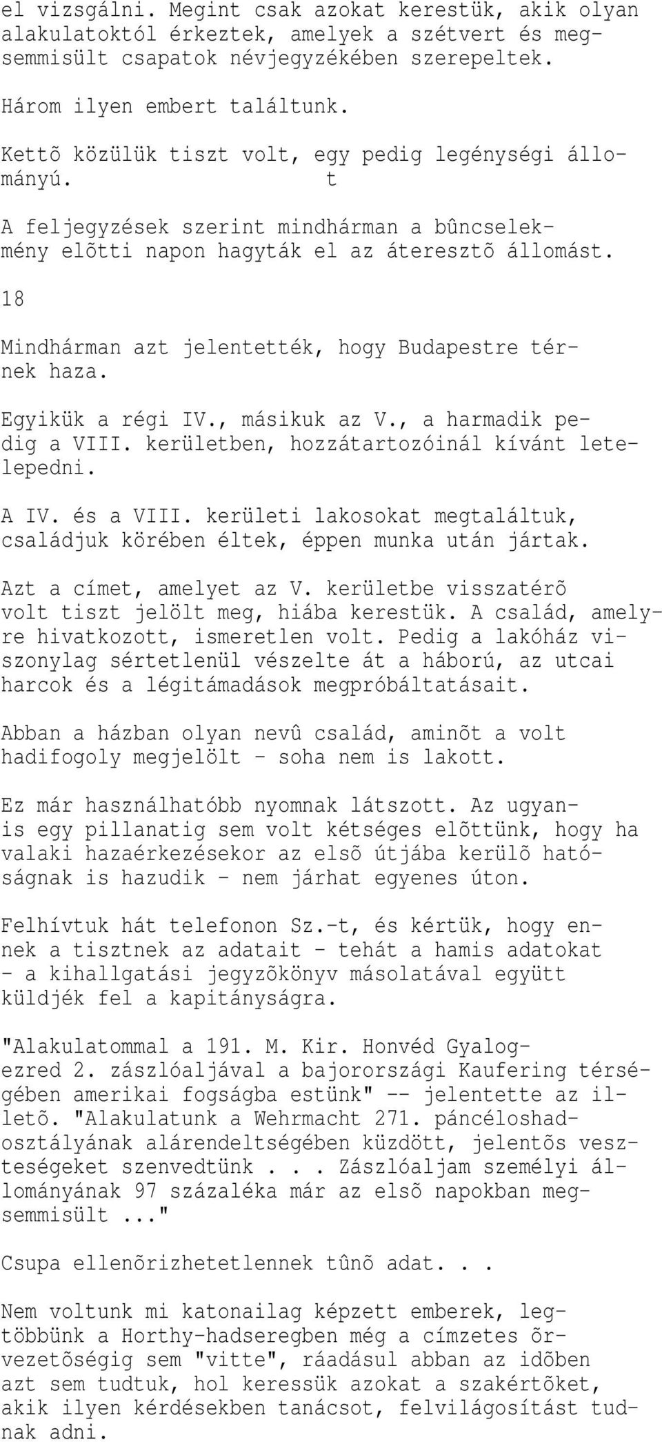 18 Mindhárman azt jelentették, hogy Budapestre térnek haza. Egyikük a régi IV., másikuk az V., a harmadik pedig a VIII. kerületben, hozzátartozóinál kívánt letelepedni. A IV. és a VIII.