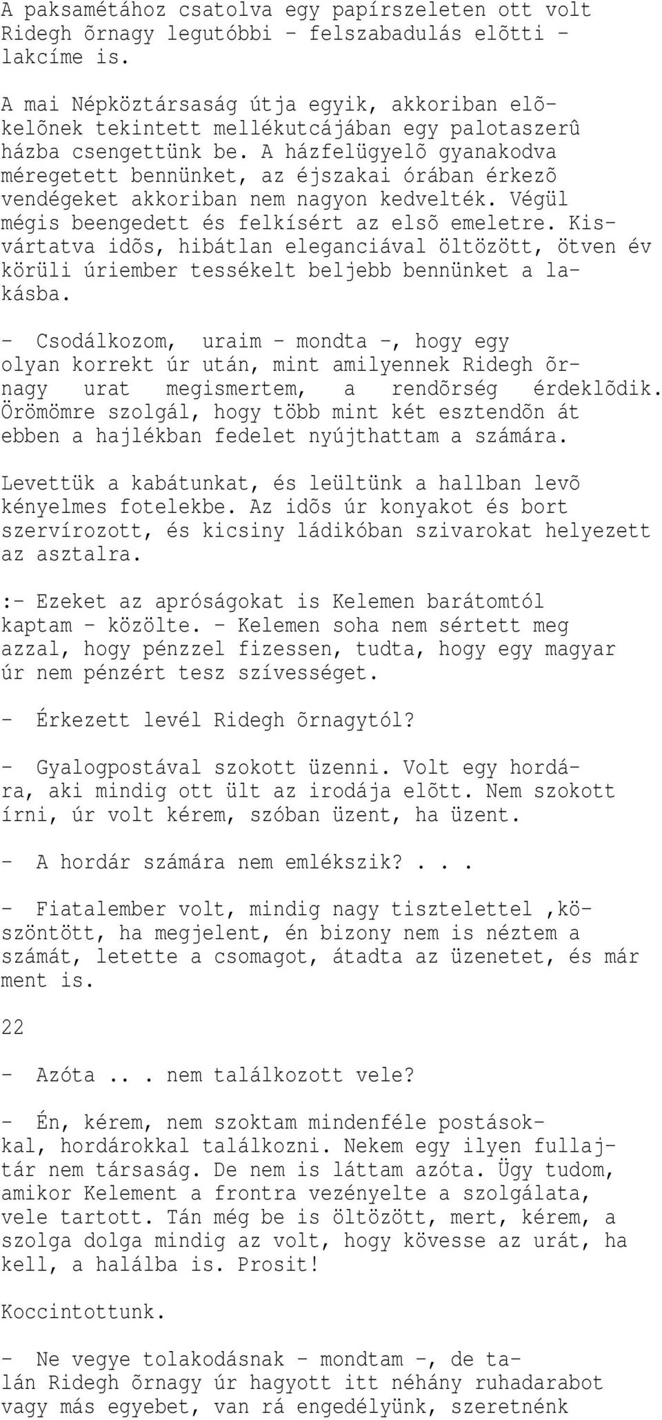 A házfelügyelõ gyanakodva méregetett bennünket, az éjszakai órában érkezõ vendégeket akkoriban nem nagyon kedvelték. Végül mégis beengedett és felkísért az elsõ emeletre.