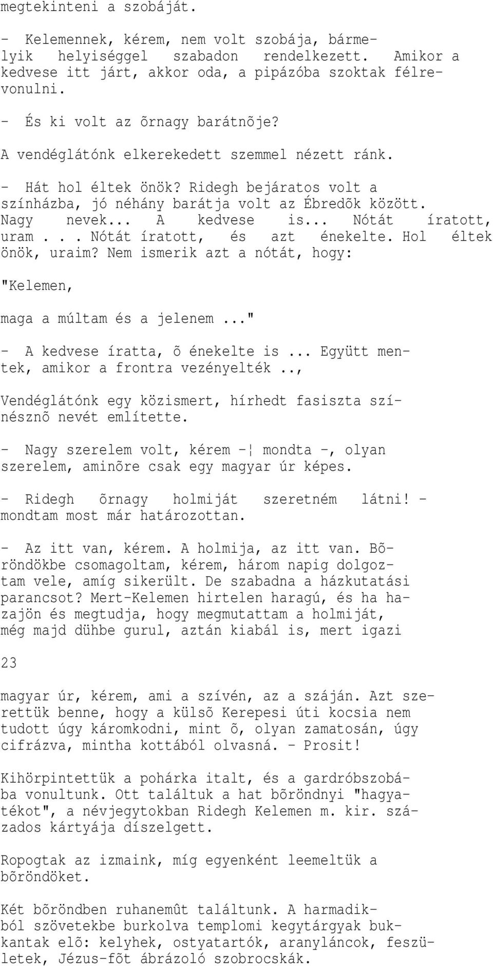 .. A kedvese is... Nótát íratott, uram... Nótát íratott, és azt énekelte. Hol éltek önök, uraim? Nem ismerik azt a nótát, hogy: "Kelemen, maga a múltam és a jelenem.