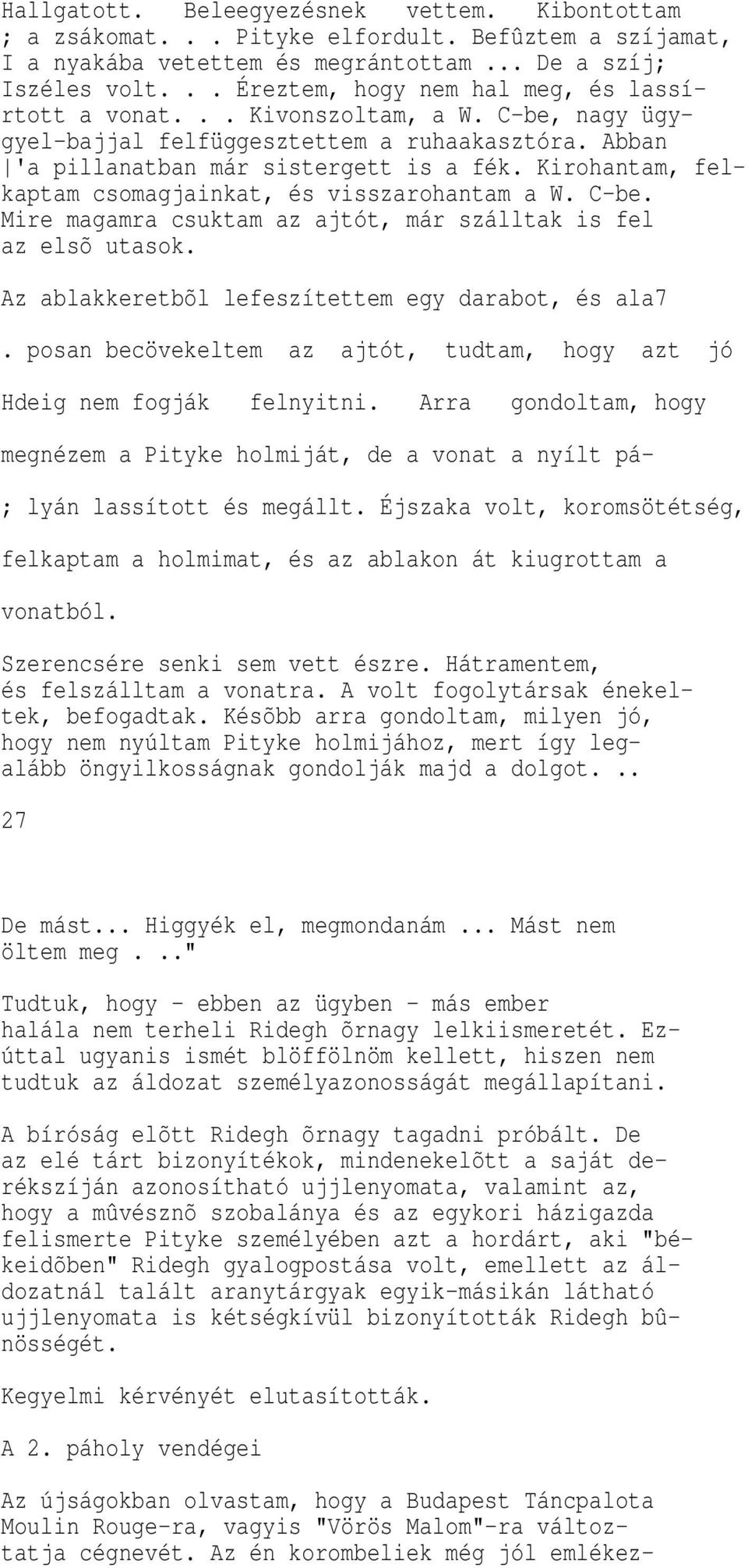 Kirohantam, felkaptam csomagjainkat, és visszarohantam a W. C-be. Mire magamra csuktam az ajtót, már szálltak is fel az elsõ utasok. Az ablakkeretbõl lefeszítettem egy darabot, és ala7.