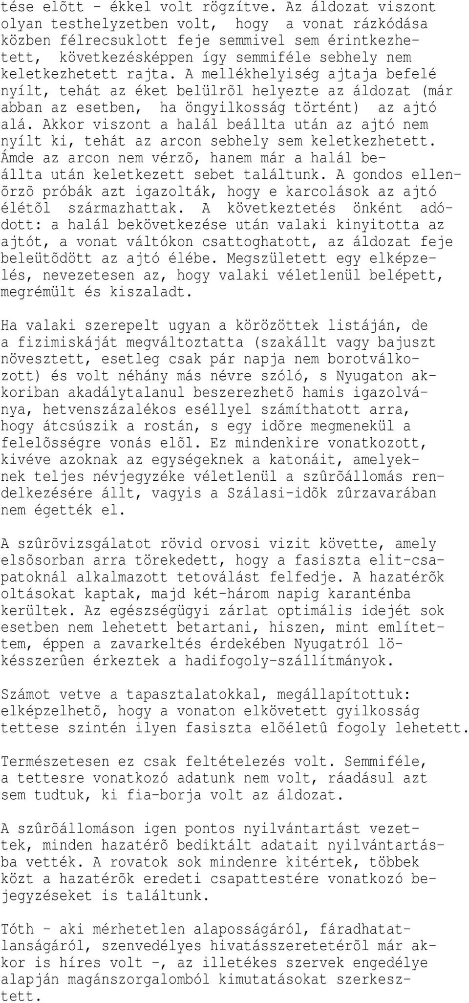 A mellékhelyiség ajtaja befelé nyílt, tehát az éket belülrõl helyezte az áldozat (már abban az esetben, ha öngyilkosság történt) az ajtó alá.