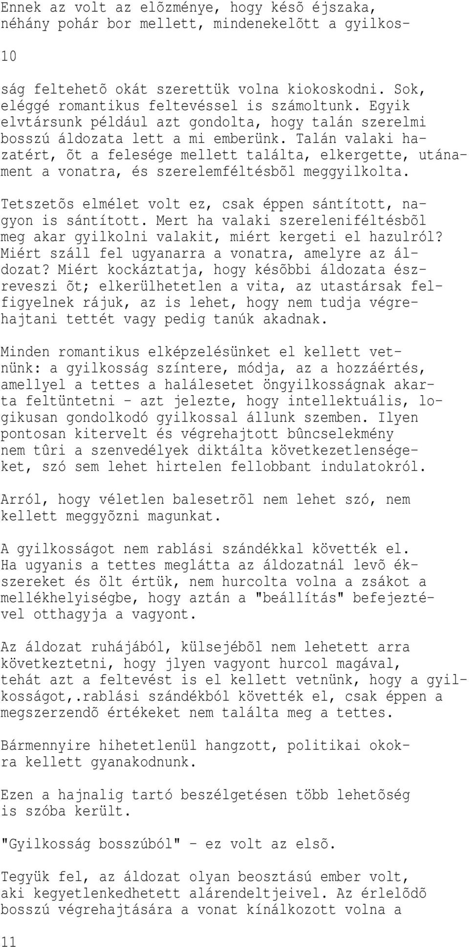 Talán valaki hazatért, õt a felesége mellett találta, elkergette, utánament a vonatra, és szerelemféltésbõl meggyilkolta. Tetszetõs elmélet volt ez, csak éppen sántított, nagyon is sántított.