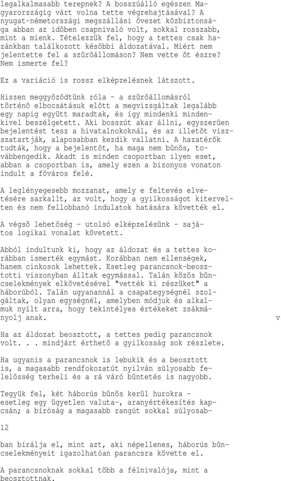 Miért nem jelentette fel a szûrõállomáson? Nem vette õt észre? Nem ismerte fel? Ez a variáció is rossz elképzelésnek látszott.