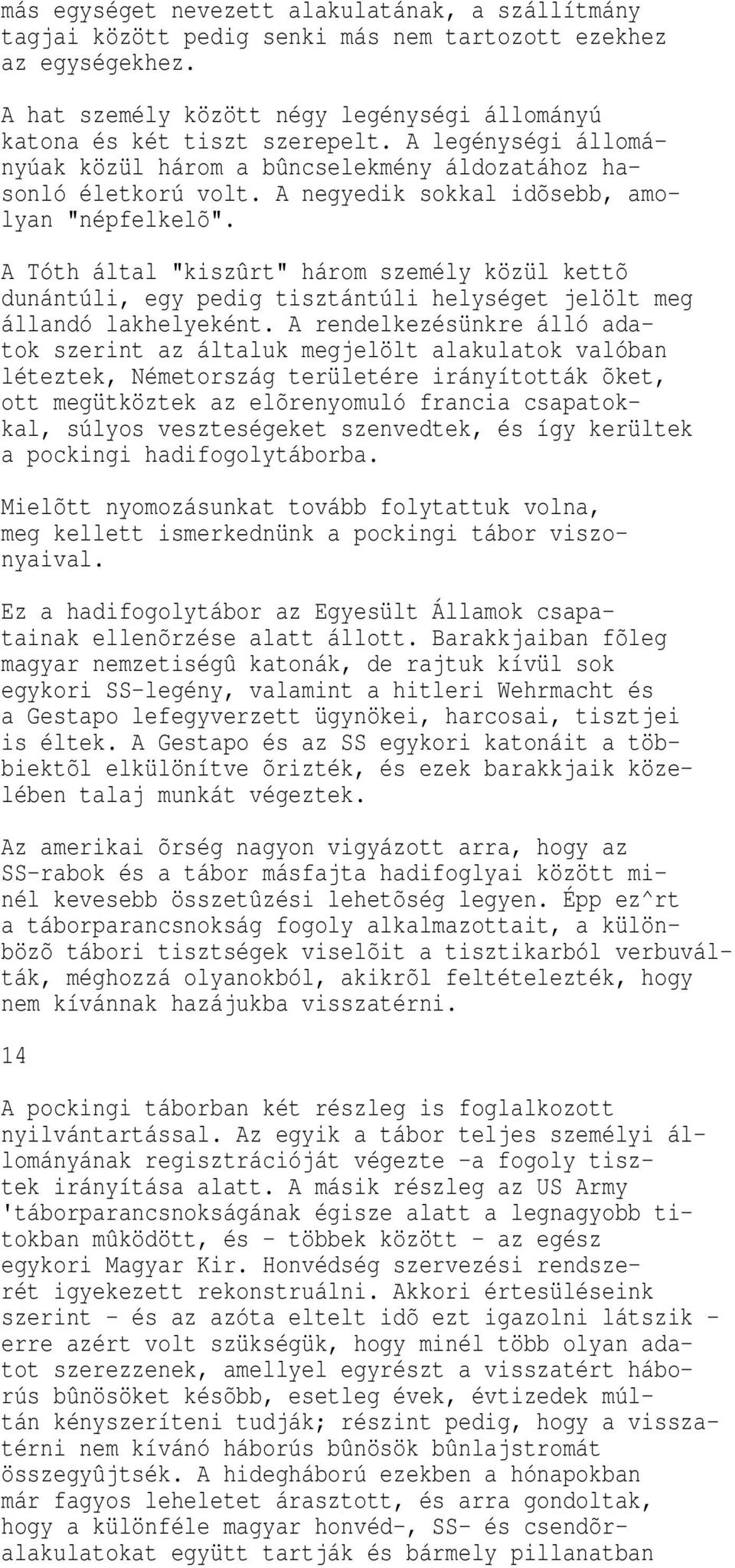 A Tóth által "kiszûrt" három személy közül kettõ dunántúli, egy pedig tisztántúli helységet jelölt meg állandó lakhelyeként.