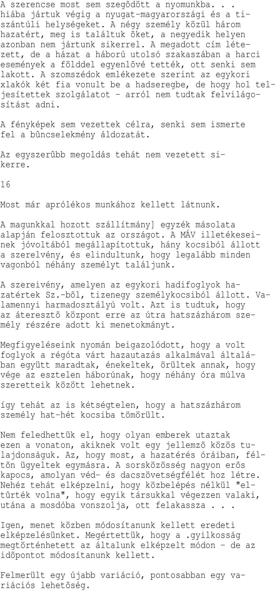 A megadott cím létezett, de a házat a háború utolsó szakaszában a harci események a földdel egyenlõvé tették, ott senki sem lakott.