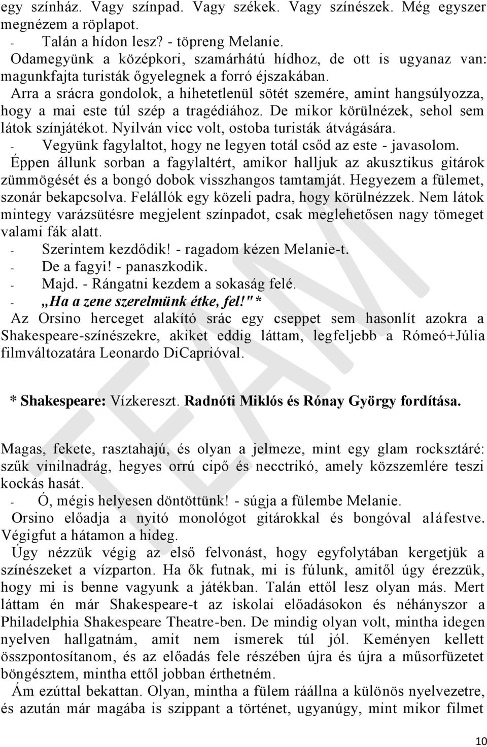 Arra a srácra gondolok, a hihetetlenül sötét szemére, amint hangsúlyozza, hogy a mai este túl szép a tragédiához. De mikor körülnézek, sehol sem látok színjátékot.