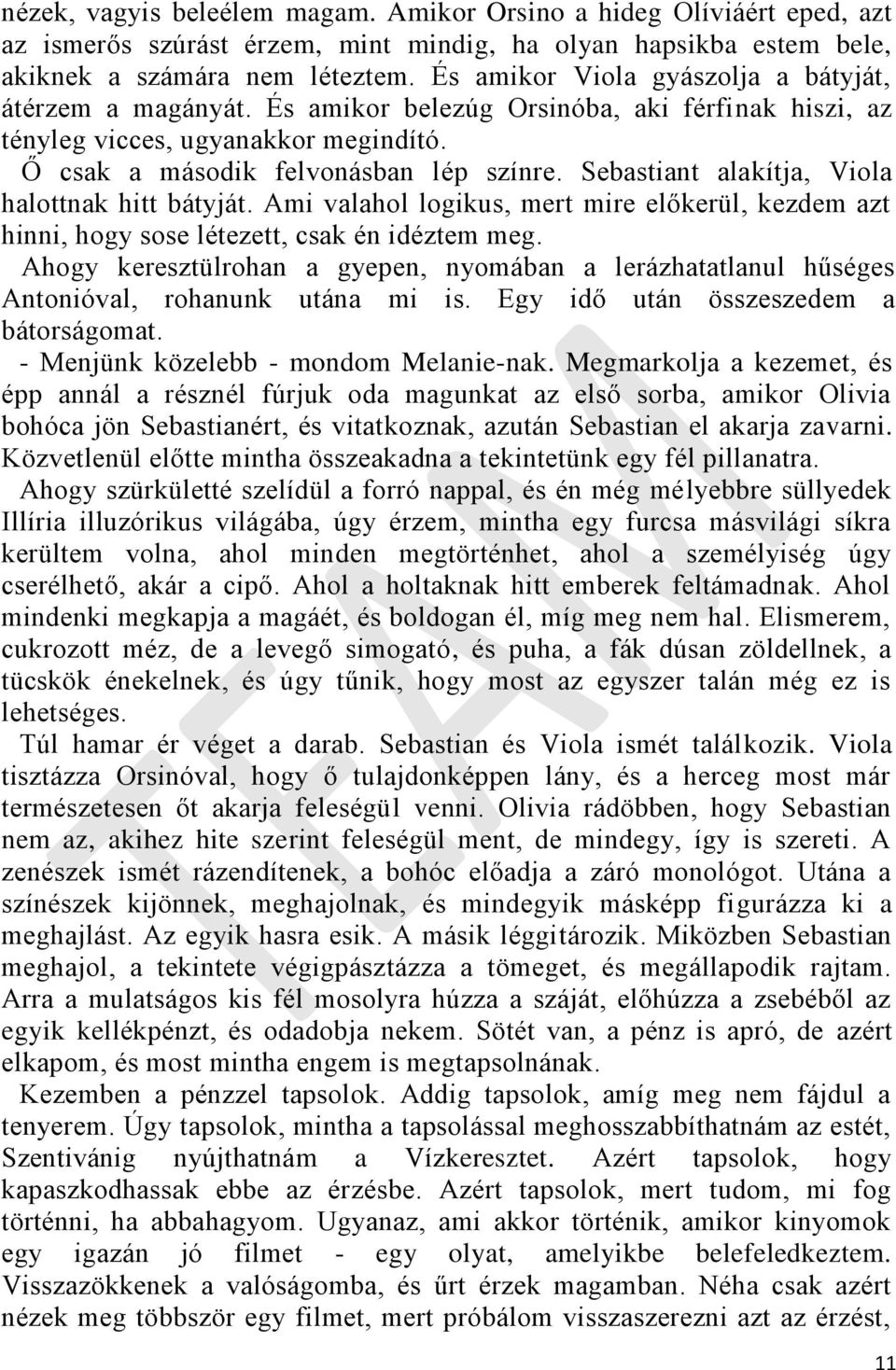 Sebastiant alakítja, Viola halottnak hitt bátyját. Ami valahol logikus, mert mire előkerül, kezdem azt hinni, hogy sose létezett, csak én idéztem meg.