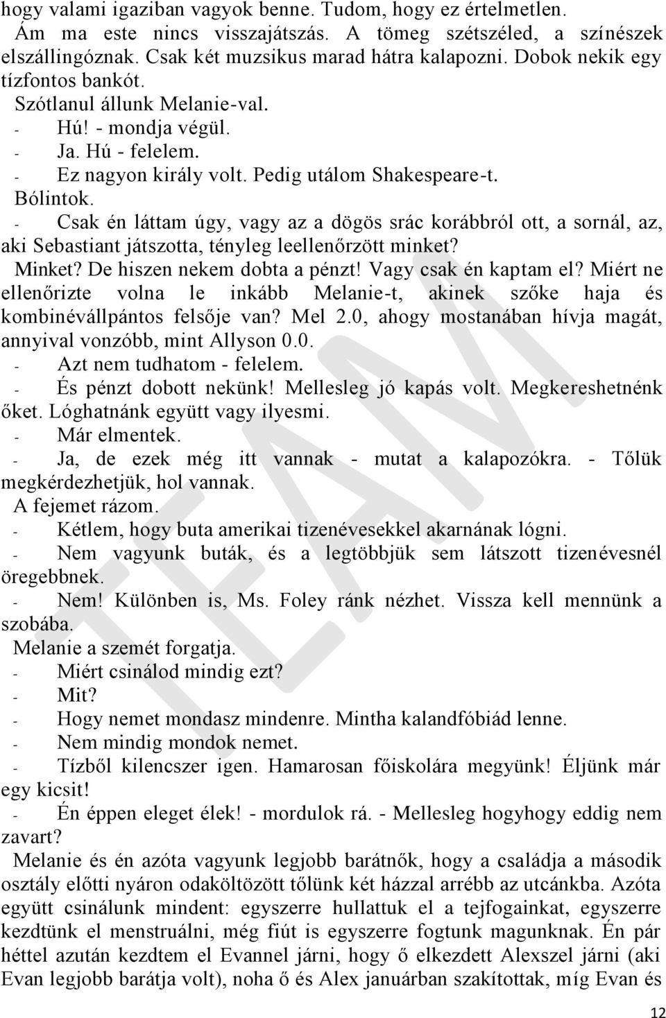 - Csak én láttam úgy, vagy az a dögös srác korábbról ott, a sornál, az, aki Sebastiant játszotta, tényleg leellenőrzött minket? Minket? De hiszen nekem dobta a pénzt! Vagy csak én kaptam el?