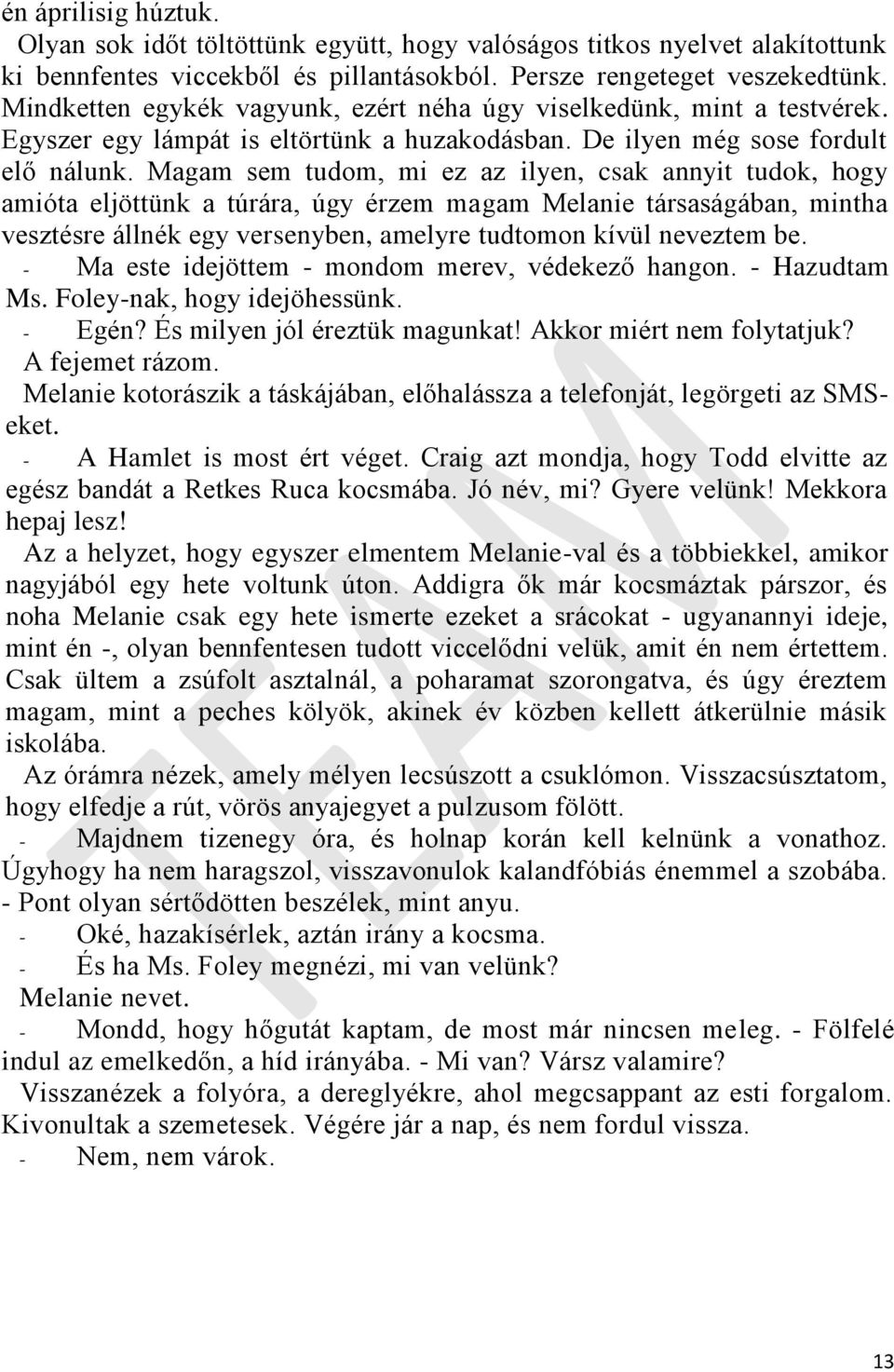 Magam sem tudom, mi ez az ilyen, csak annyit tudok, hogy amióta eljöttünk a túrára, úgy érzem magam Melanie társaságában, mintha vesztésre állnék egy versenyben, amelyre tudtomon kívül neveztem be.