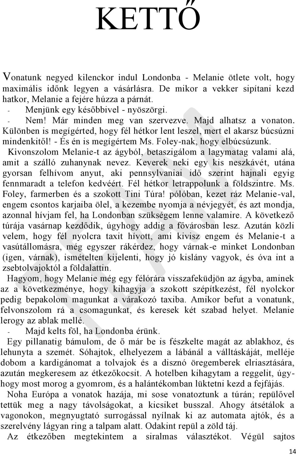 - És én is megígértem Ms. Foley-nak, hogy elbúcsúzunk. Kivonszolom Melanie-t az ágyból, betaszigálom a lagymatag valami alá, amit a szálló zuhanynak nevez.