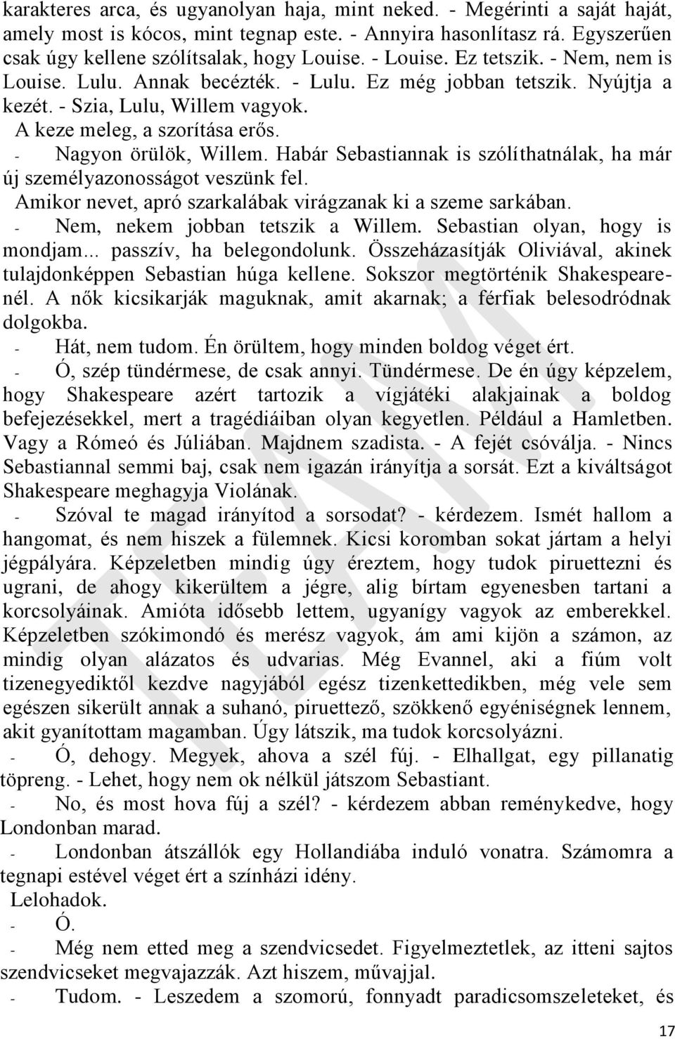 Habár Sebastiannak is szólíthatnálak, ha már új személyazonosságot veszünk fel. Amikor nevet, apró szarkalábak virágzanak ki a szeme sarkában. - Nem, nekem jobban tetszik a Willem.