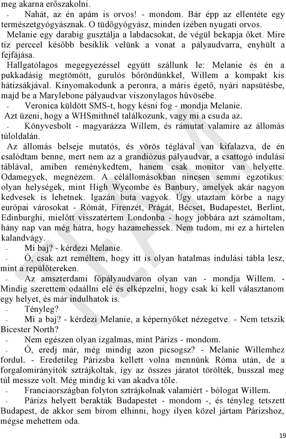 Hallgatólagos megegyezéssel együtt szállunk le: Melanie és én a pukkadásig megtömött, gurulós bőröndünkkel, Willem a kompakt kis hátizsákjával.