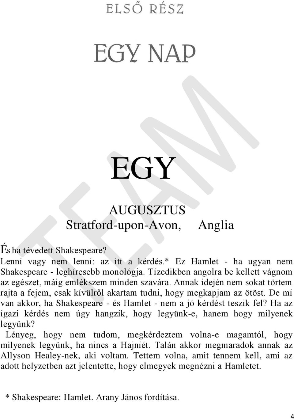 De mi van akkor, ha Shakespeare - és Hamlet - nem a jó kérdést teszik fel? Ha az igazi kérdés nem úgy hangzik, hogy legyünk-e, hanem hogy milyenek legyünk?