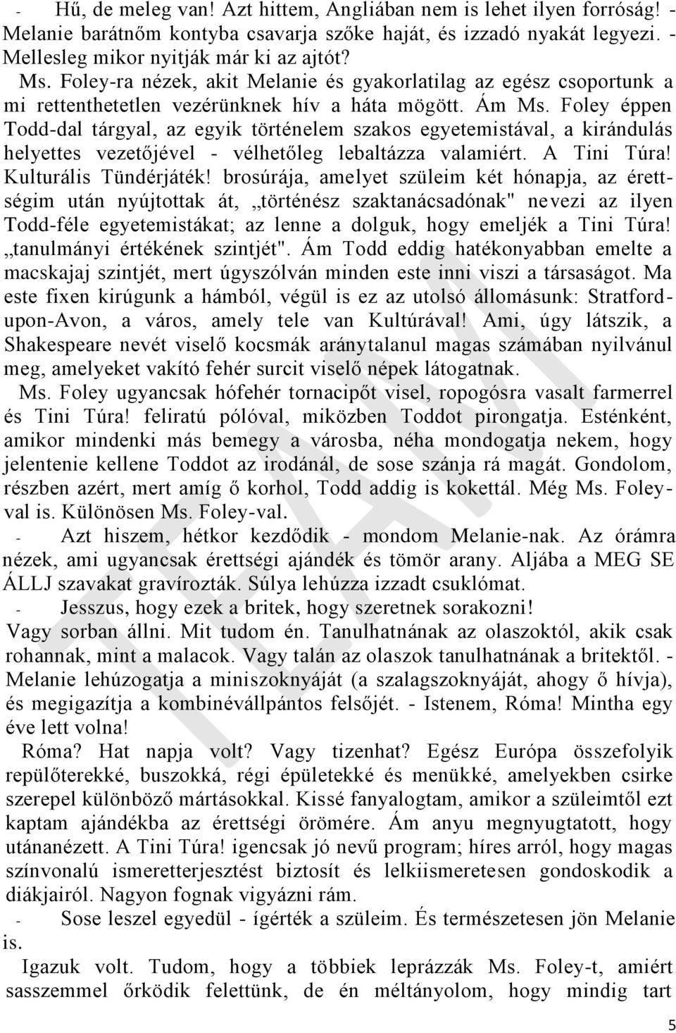 Foley éppen Todd-dal tárgyal, az egyik történelem szakos egyetemistával, a kirándulás helyettes vezetőjével - vélhetőleg lebaltázza valamiért. A Tini Túra! Kulturális Tündérjáték!