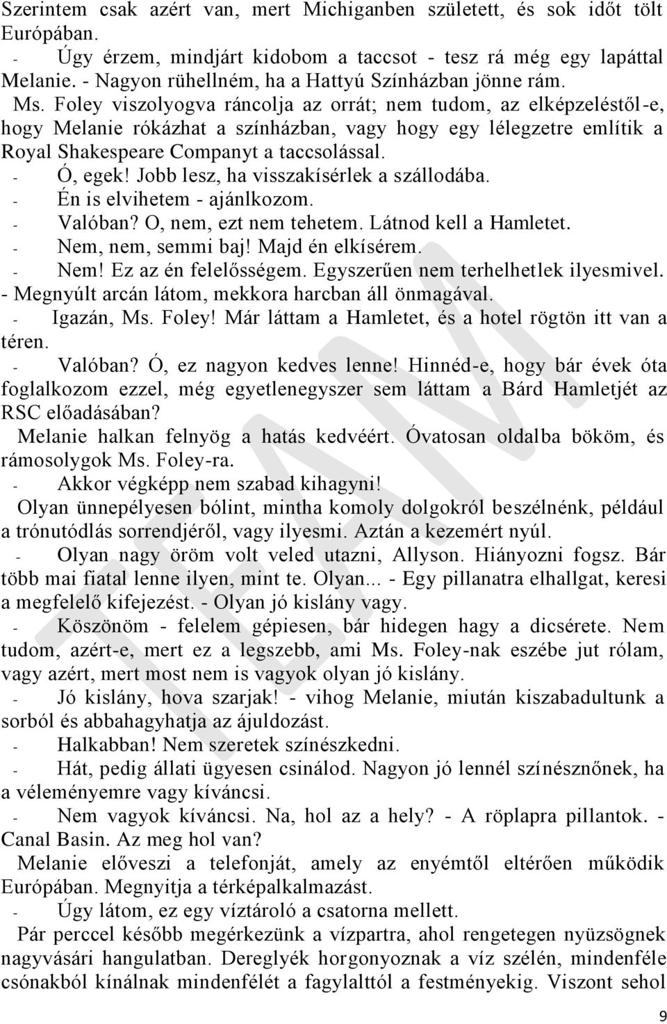 Foley viszolyogva ráncolja az orrát; nem tudom, az elképzeléstől-e, hogy Melanie rókázhat a színházban, vagy hogy egy lélegzetre említik a Royal Shakespeare Companyt a taccsolással. - Ó, egek!