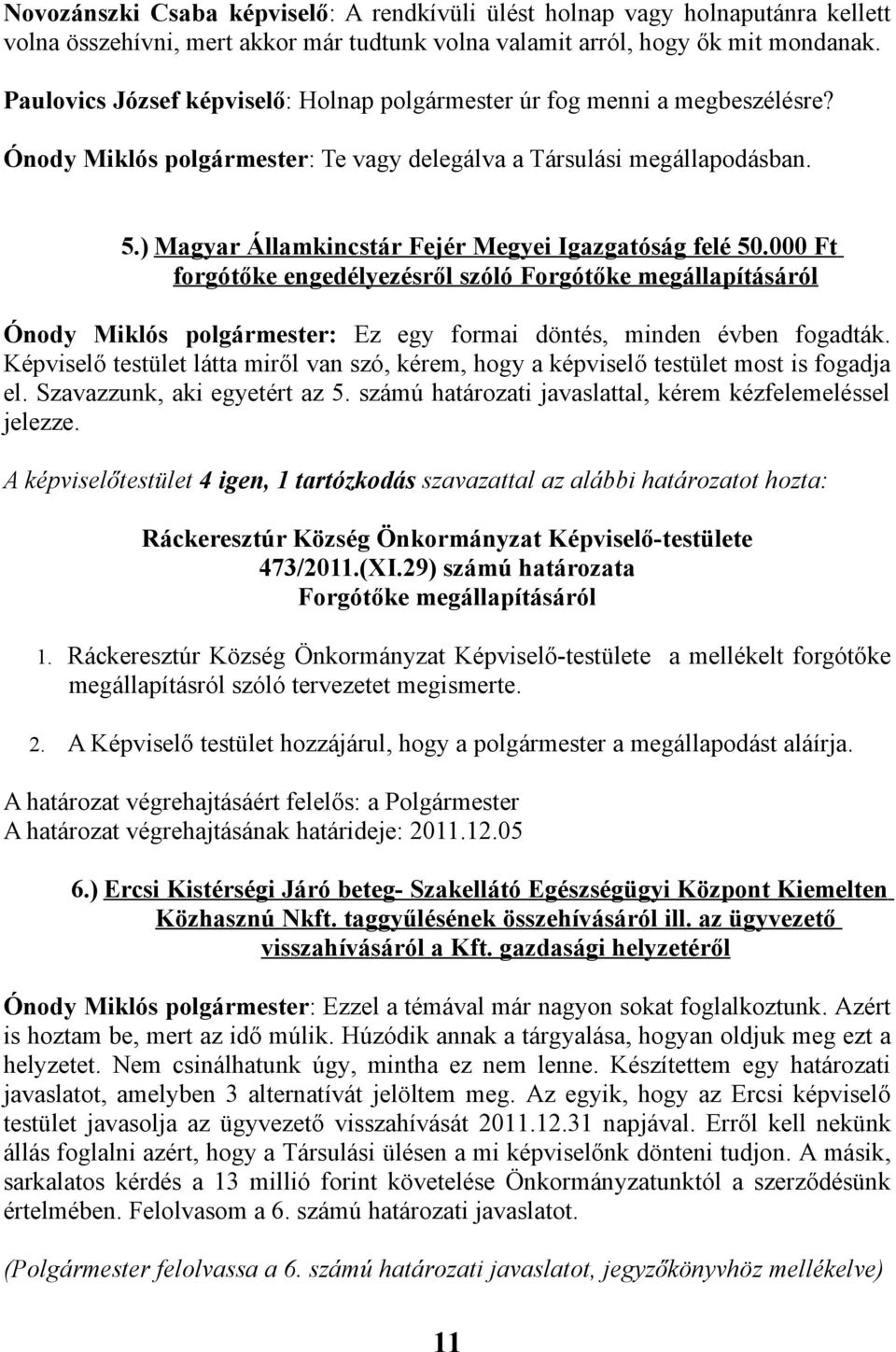 ) Magyar Államkincstár Fejér Megyei Igazgatóság felé 50.000 Ft forgótőke engedélyezésről szóló Forgótőke megállapításáról Ónody Miklós polgármester: Ez egy formai döntés, minden évben fogadták.