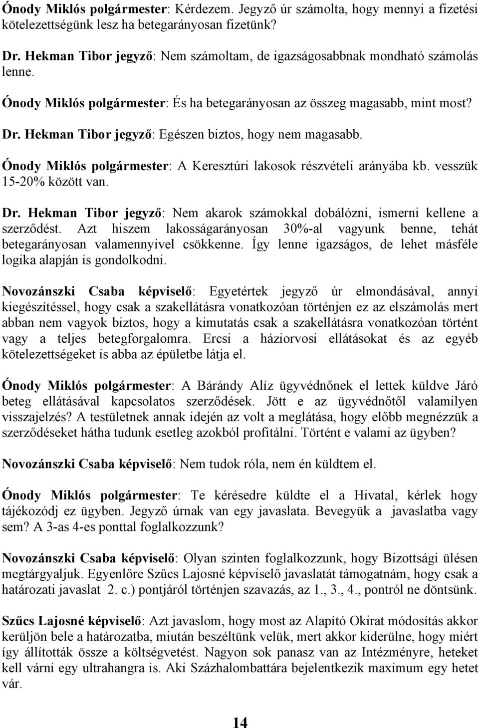 Hekman Tibor jegyző: Egészen biztos, hogy nem magasabb. Ónody Miklós polgármester: A Keresztúri lakosok részvételi arányába kb. vesszük 15-20% között van. Dr.