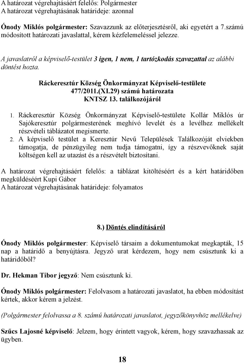 29) számú határozata KNTSZ 13. találkozójáról 1. Kollár Miklós úr Sajókeresztúr polgármesterének meghívó levelét és a levélhez mellékelt részvételi táblázatot megismerte. 2.