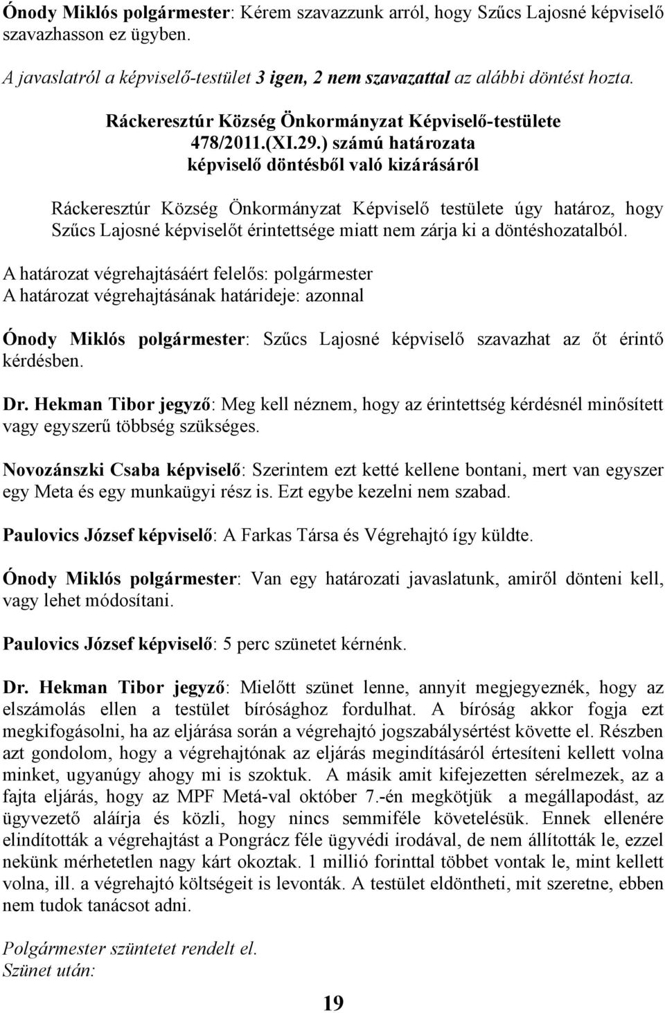 ) számú határozata képviselő döntésből való kizárásáról Ráckeresztúr Község Önkormányzat Képviselő testülete úgy határoz, hogy Szűcs Lajosné képviselőt érintettsége miatt nem zárja ki a