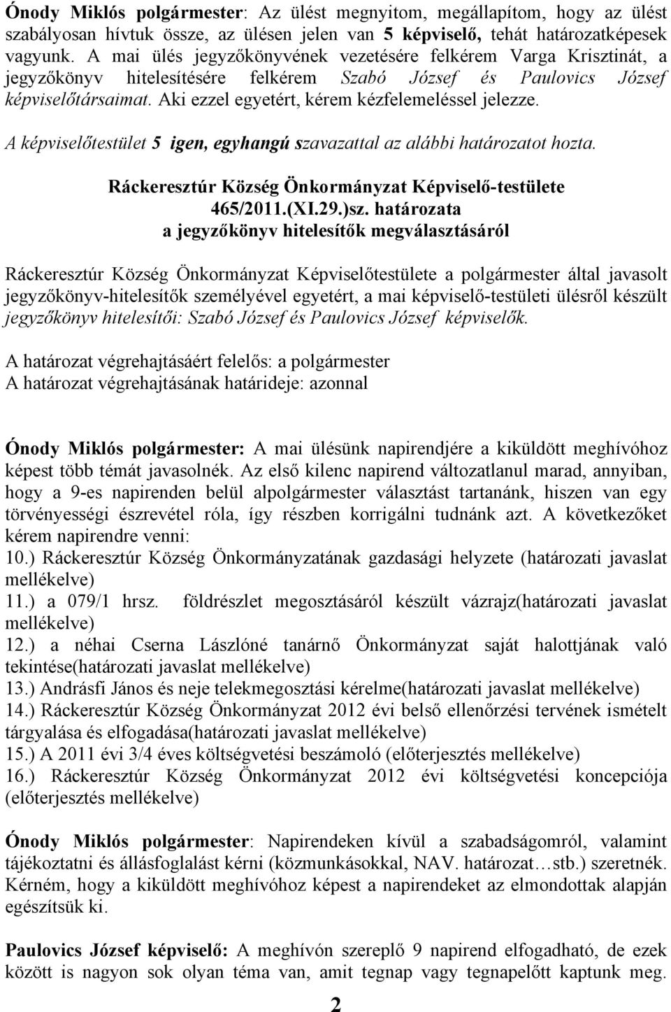 Aki ezzel egyetért, kérem kézfelemeléssel jelezze. A képviselőtestület 5 igen, egyhangú szavazattal az alábbi határozatot hozta. 465/2011.(XI.29.)sz.