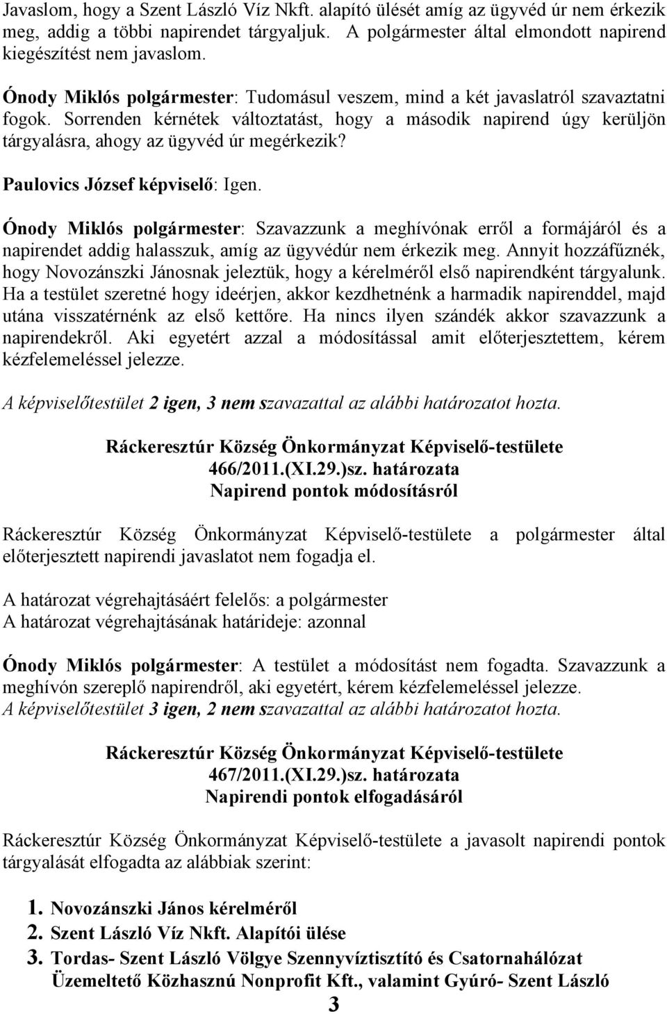 Paulovics József képviselő: Igen. Ónody Miklós polgármester: Szavazzunk a meghívónak erről a formájáról és a napirendet addig halasszuk, amíg az ügyvédúr nem érkezik meg.