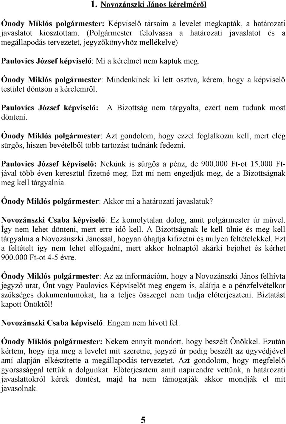 Ónody Miklós polgármester: Mindenkinek ki lett osztva, kérem, hogy a képviselő testület döntsön a kérelemről. Paulovics József képviselő: dönteni.