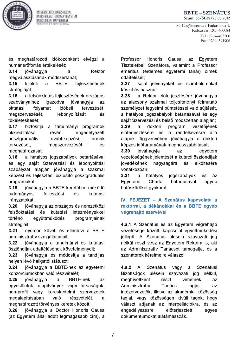 17 biztosítja a tanulmányi programok akkreditálása révén engedélyezett posztgraduális továbbképzési formák tervezését, megszervezését és meghatározását; 3.