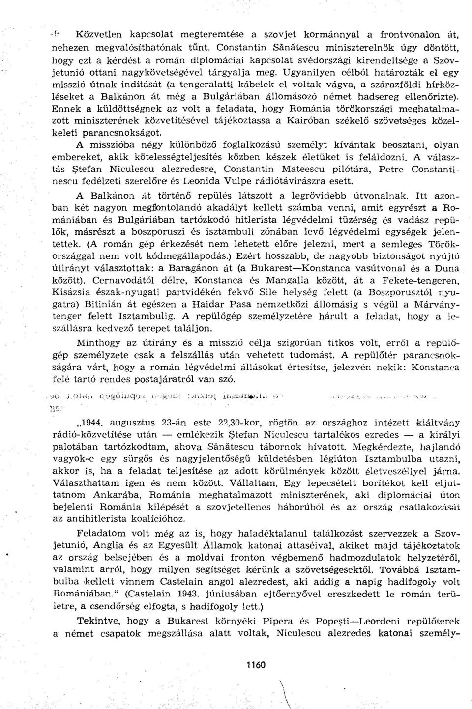 Ugyanilyen célból határozták el egy misszió útnak indítását (a tengeralatti kábelek el voltak vágva, a szárazföldi hírközléseket a Balkánon át még a Bulgáriában állomásozó német hadsereg ellenőrizte).