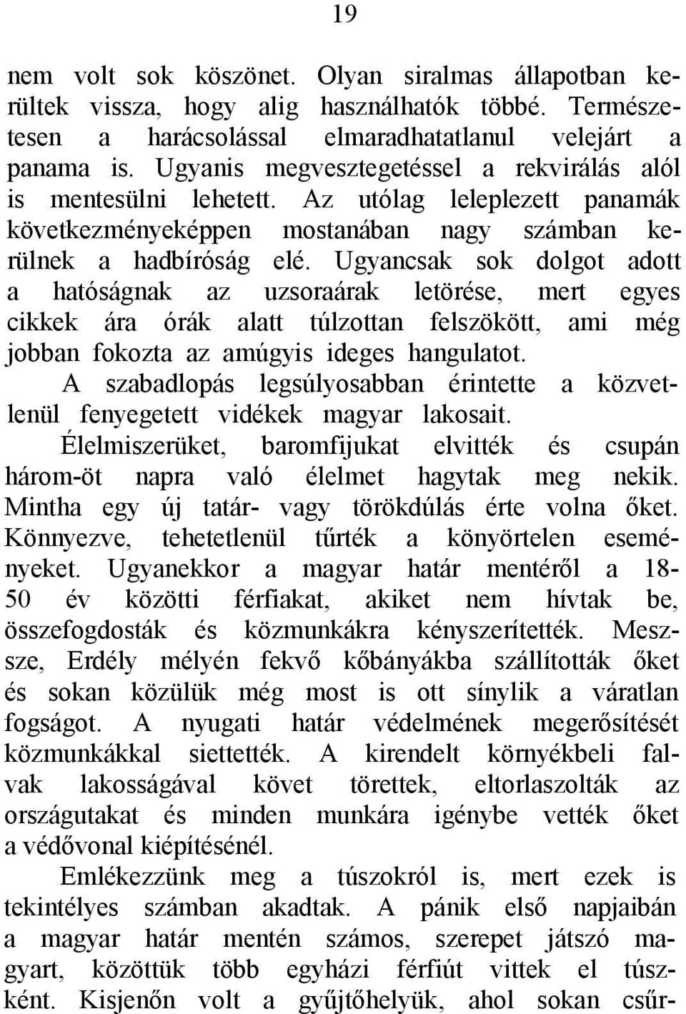 Ugyancsak sok dolgot adott a hatóságnak az uzsoraárak letörése, mert egyes cikkek ára órák alatt túlzottan felszökött, ami még jobban fokozta az amúgyis ideges hangulatot.