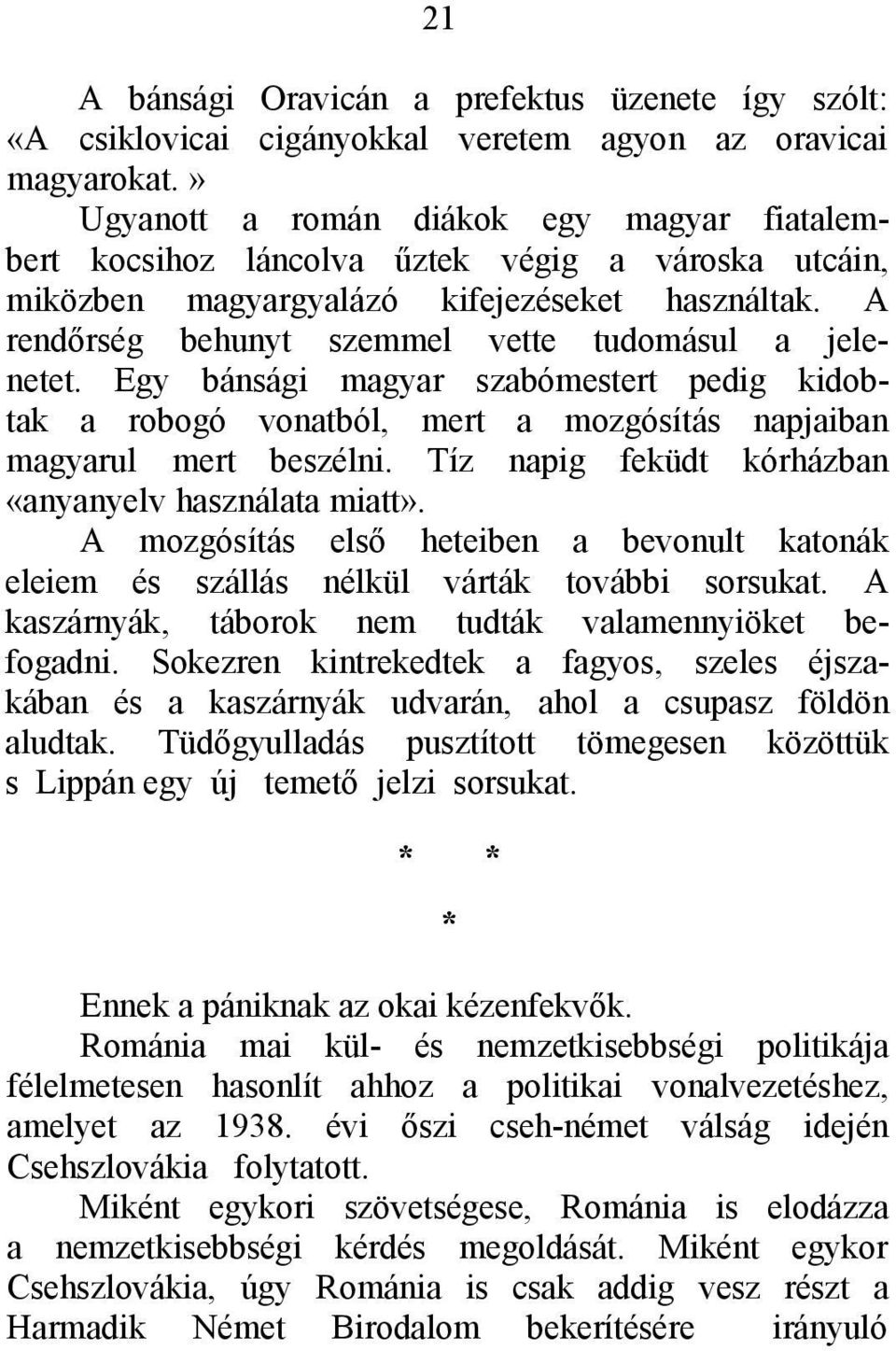 A rendőrség behunyt szemmel vette tudomásul a jelenetet. Egy bánsági magyar szabómestert pedig kidobtak a robogó vonatból, mert a mozgósítás napjaiban magyarul mert beszélni.