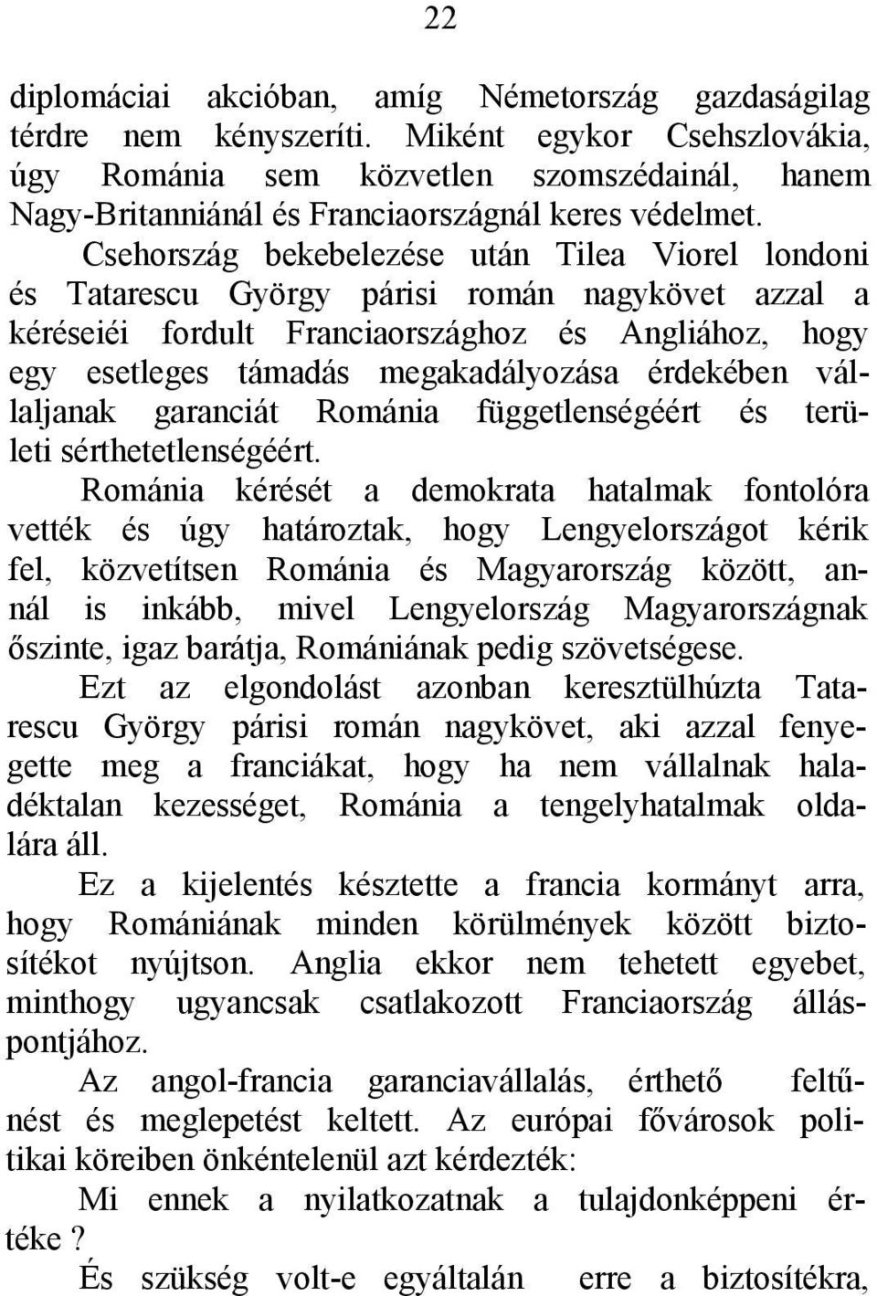 Csehország bekebelezése után Tilea Viorel londoni és Tatarescu György párisi román nagykövet azzal a kéréseiéi fordult Franciaországhoz és Angliához, hogy egy esetleges támadás megakadályozása