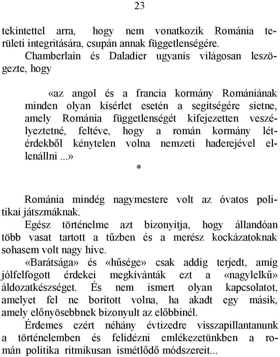 veszélyeztetné, feltéve, hogy a román kormány létérdekből kénytelen volna nemzeti haderejével ellenállni...» * Románia mindég nagymestere volt az óvatos politikai játszmáknak.