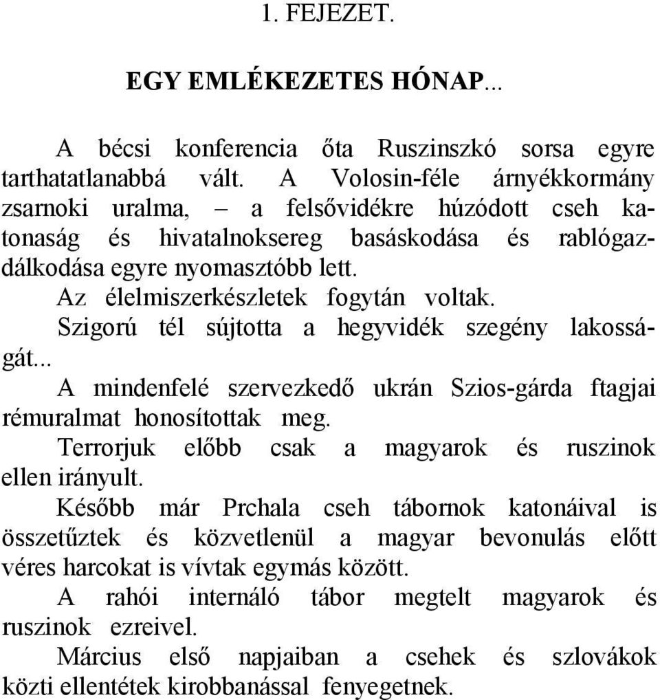 Az élelmiszerkészletek fogytán voltak. Szigorú tél sújtotta a hegyvidék szegény lakosságát... A mindenfelé szervezkedő ukrán Szios-gárda ftagjai rémuralmat honosítottak meg.