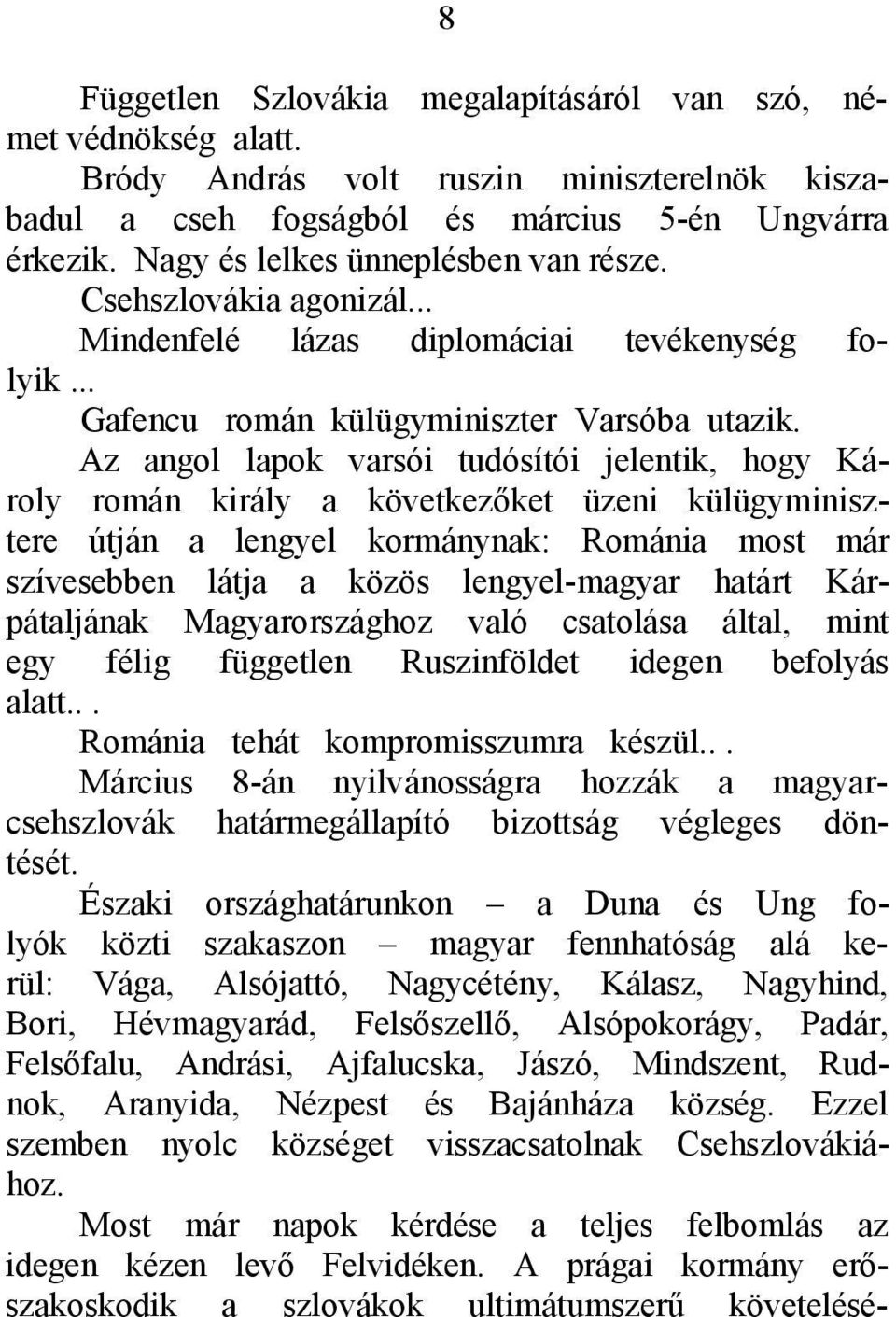 Az angol lapok varsói tudósítói jelentik, hogy Károly román király a következőket üzeni külügyminisztere útján a lengyel kormánynak: Románia most már szívesebben látja a közös lengyel-magyar határt