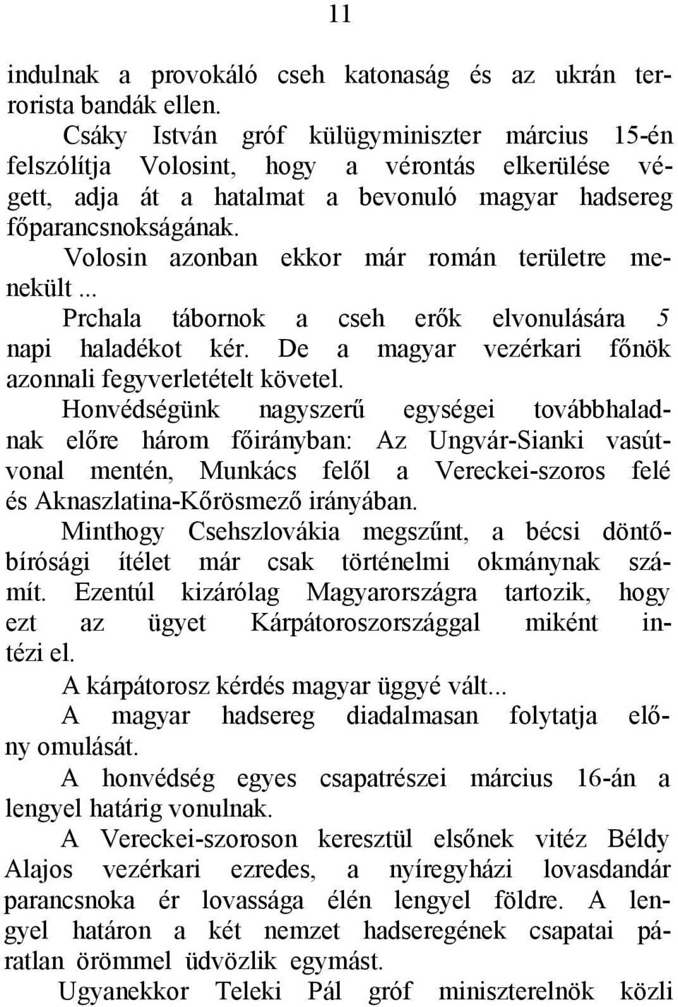 Volosin azonban ekkor már román területre menekült... Prchala tábornok a cseh erők elvonulására 5 napi haladékot kér. De a magyar vezérkari főnök azonnali fegyverletételt követel.