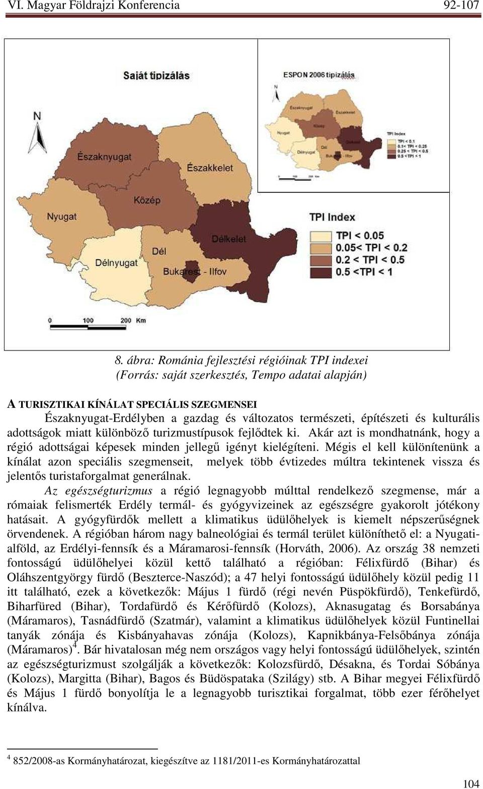 Mégis el kell különítenünk a kínálat azon speciális szegmenseit, melyek több évtizedes múltra tekintenek vissza és jelentıs turistaforgalmat generálnak.