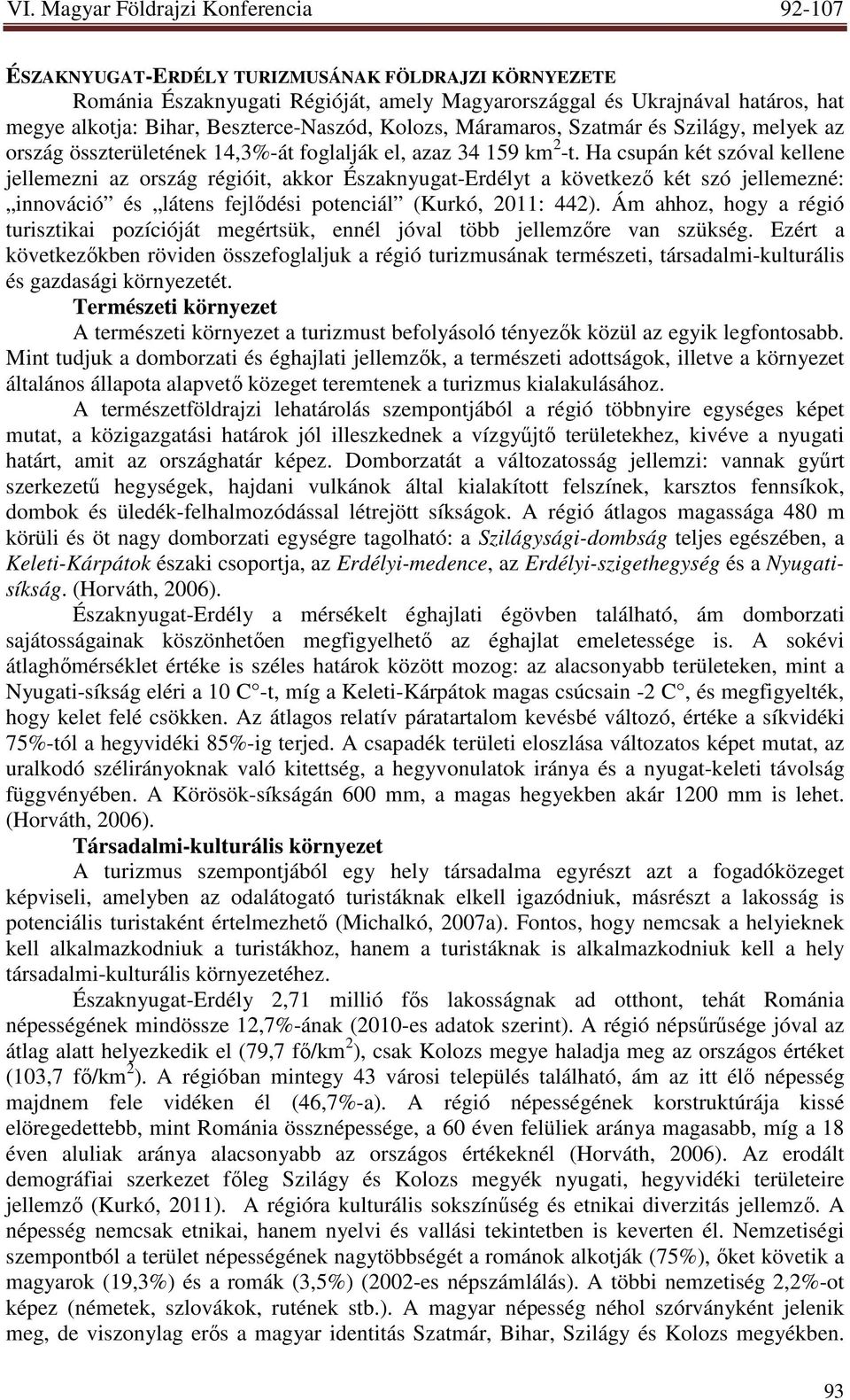 Ha csupán két szóval kellene jellemezni az ország régióit, akkor Északnyugat-Erdélyt a következı két szó jellemezné: innováció és látens fejlıdési potenciál (Kurkó, 2011: 442).