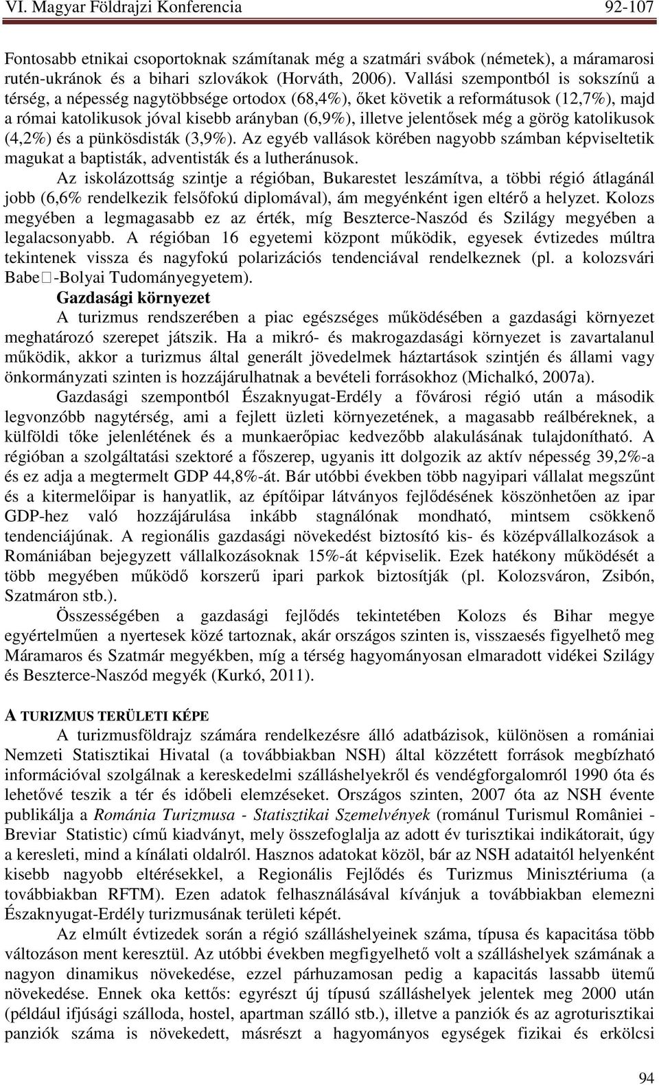 görög katolikusok (4,2%) és a pünkösdisták (3,9%). Az egyéb vallások körében nagyobb számban képviseltetik magukat a baptisták, adventisták és a lutheránusok.