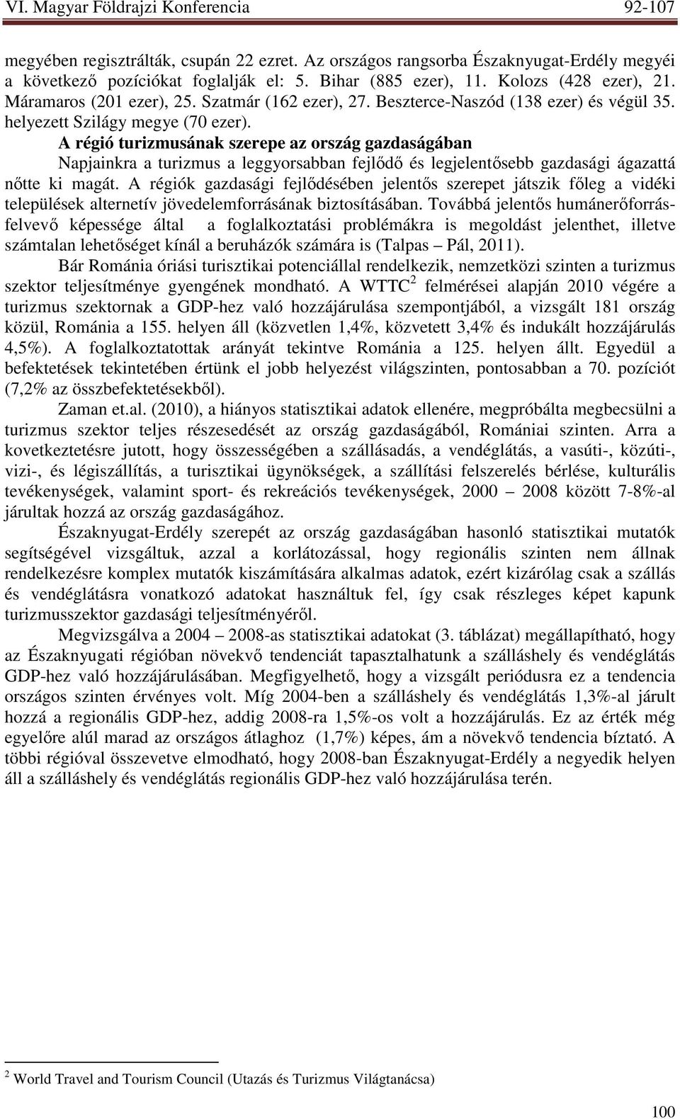 A régió turizmusának szerepe az ország gazdaságában Napjainkra a turizmus a leggyorsabban fejlıdı és legjelentısebb gazdasági ágazattá nıtte ki magát.