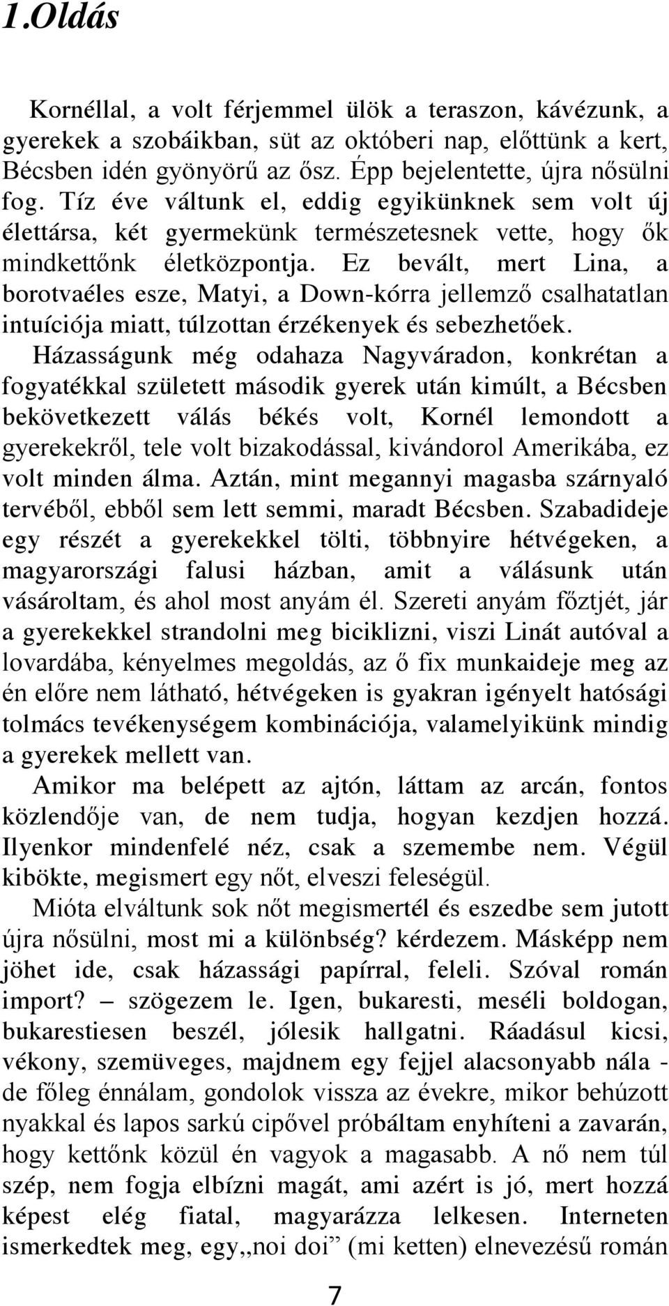 Házasságunk még odahaza Nagyváradon, konkrétan a fogyatékkal született második gyerek után kimúlt, a Bécsben bekövetkezett válás békés volt, Kornél lemondott a volt minden álma.