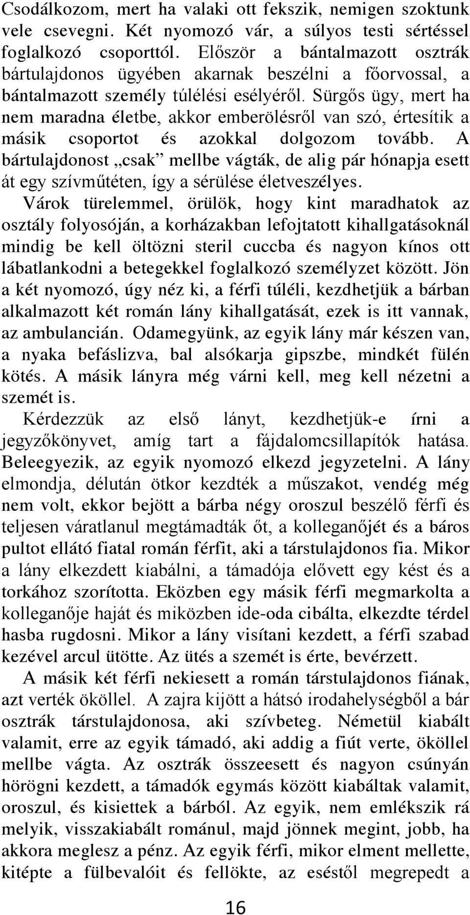 Várok türelemmel, örülök, hogy kint maradhatok az osztály folyosóján, a korházakban lefojtatott kihallgatásoknál mindig be kell öltözni steril cuccba és nagyon kínos ott lábatlankodni a betegekkel