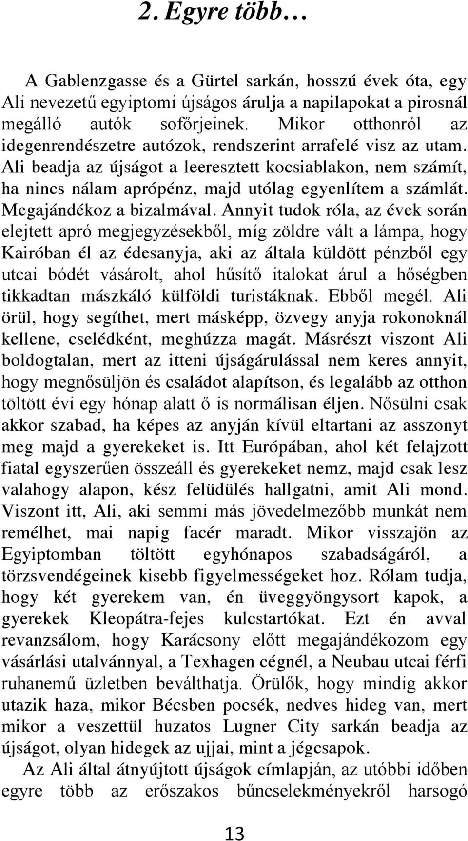 Annyit tudok róla, az évek során Kairóban él az édesanyja, aki az által tikkadtan mászkáló külföldi turistáknak.